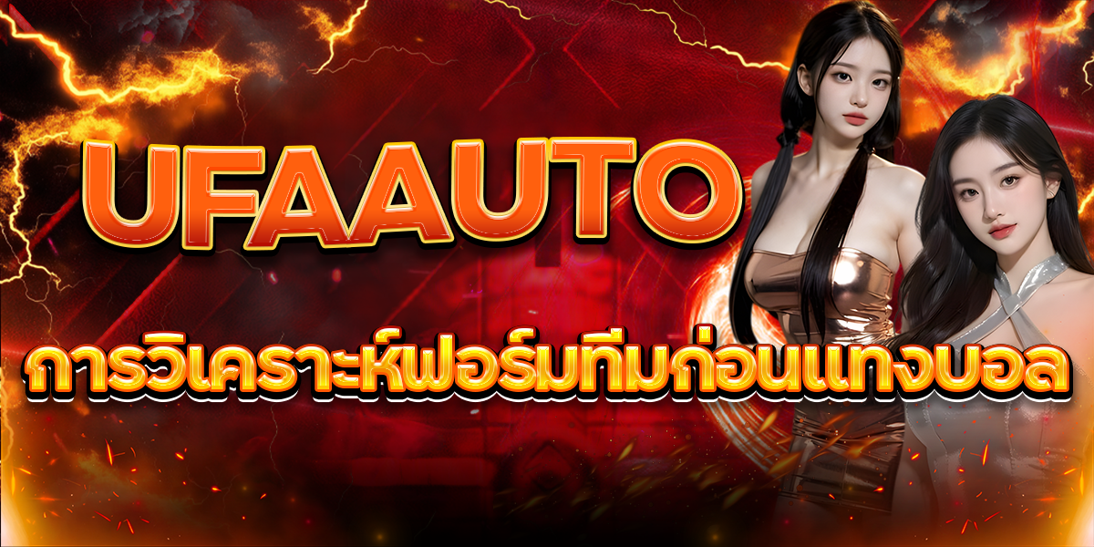 UFAAUTO-การวิเคราะห์ฟอร์มทีมก่อนแทงบอล