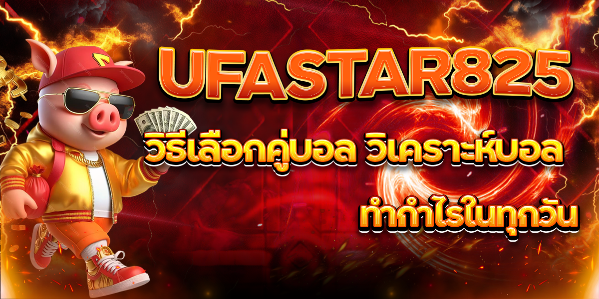 UFASTAR825-วิธีเลือกคู่บอล-วิเคราะห์บอล-ทำกำไรในทุกวัน
