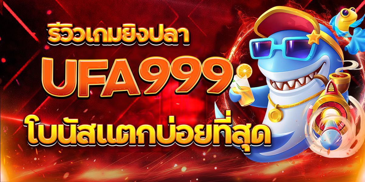 รีวิวเกมยิงปลา-UFA999-โบนัสแตกบ่อยที่สุด