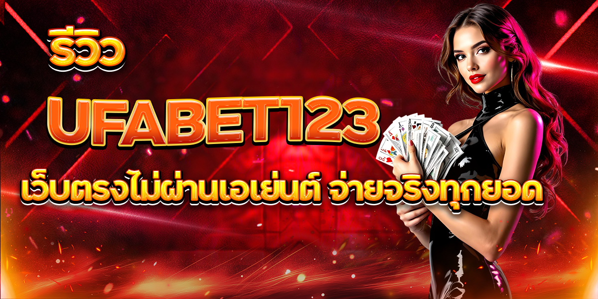 รีวิว-UFABET123-เว็บตรงไม่ผ่านเอเย่นต์-จ่ายจริงทุกยอด